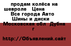 продам колёса на шевроле › Цена ­ 10 000 - Все города Авто » Шины и диски   . Московская обл.,Дубна г.